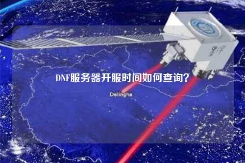 DNF服務(wù)器開(kāi)服時(shí)間如何查詢(xún)?