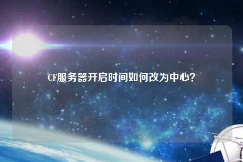 CF服務器開啟時間如何改為中心?